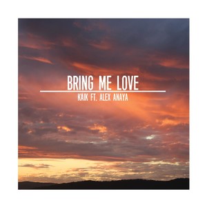 Bring Me Love(feat. Alex Anaya)