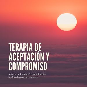 Terapia de Aceptación y Compromiso: Música de Relajación para Aceptar los Problemas y el Malestar