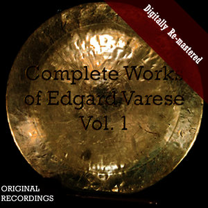 Complete Works of Edgard Varèse, Vol. 1 (Digitally Re-mastered)