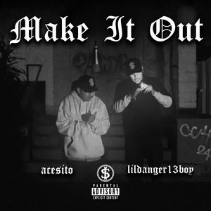 MAKE IT OUT (feat. ACESITO & LIL DANGER 13BOY) (Explicit)