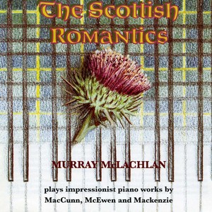 Piano Recital: McLachlan, Murray – MACCUNN, H. / MCEWEN, J. / MACKENZIE, A. (The Scottish Romantics)