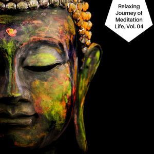 Relaxing Journey Of Meditation Life, Vol. 04