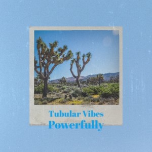 Tubular Vibes Powerfully