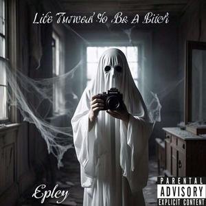 Life turned be a ***** (feat. Epley) (Explicit)