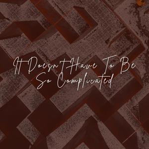 It Doesn't Have To Be So Complicated (feat. Josh Walker)