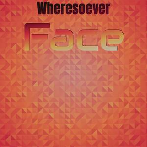 Wheresoever Face