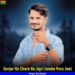 Gurjar Ke Chora Ko Jigri Lambo Puro Jaat