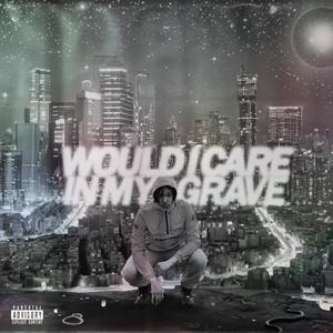 WOULD i CARE In My Grave (Explicit)