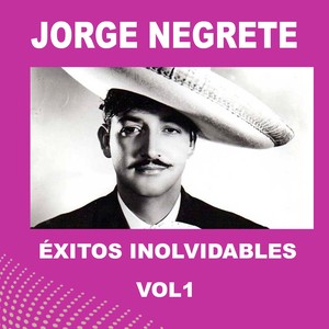 Jorge Negrete - Éxitos Inolvidables, Vol. 1