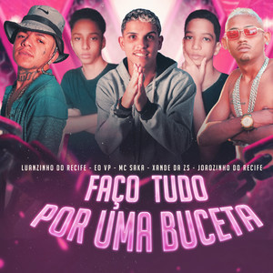 Faço Tudo por uma Buceta (Explicit)