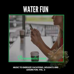 Water Fun - Music To Energize Vacations, Holidays And Leisure Fun, Vol. 2