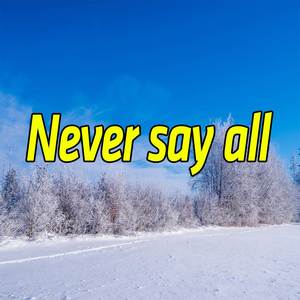 Never say all