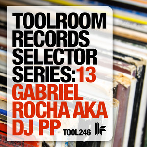 Toolroom Records Selector Series: 13 Gabriel Rocha aka DJ PP