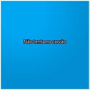 Não tenta no carvão (Explicit)
