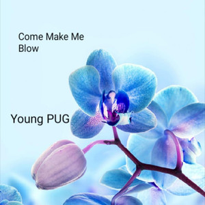 Young PUG - Come Make Me Blow