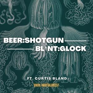 Beer:Shotgun/Blunt:Glock(feat. Curtis Bland) (Explicit)