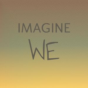 Imagine We