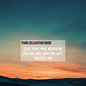 Piano Relaxation Mood: Sleep, Study, Yoga, Meditation, Ballads, Chill, Baby, Zen, Soft, Massage, Spa