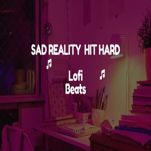 Sad reality hit hard lofi