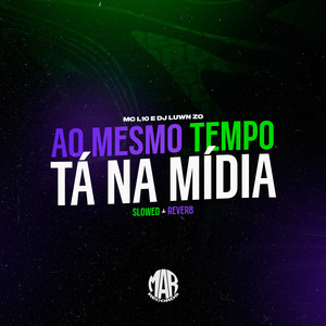 Ao Mesmo Tempo Tá na Mídia - Slowed + Reverb (Explicit)