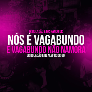 Nós é Vagabundo e Vagabundo Não Namora (Explicit)