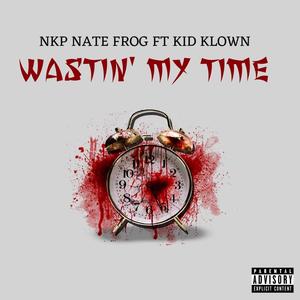 Wastin' My Time (feat. Kid Klown) (Explicit)