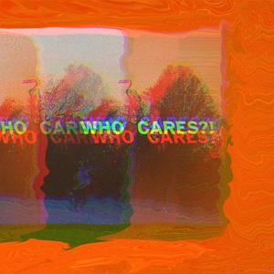 WHO CARES?! (Explicit)