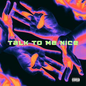 TALK TO ME NICE (Explicit)