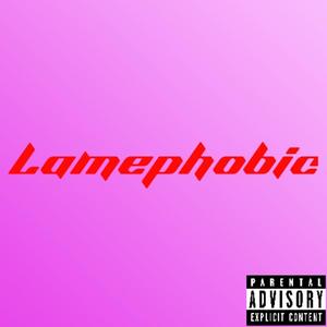 Lamephobic (Explicit)