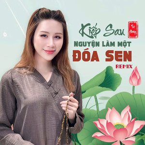 Kiếp Sau Nguyện Làm Một Đóa Sen (Remix)