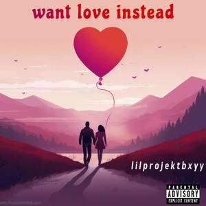 Want love instead (Explicit)