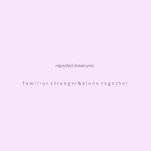 Familiar Stranger \\ Alone Together