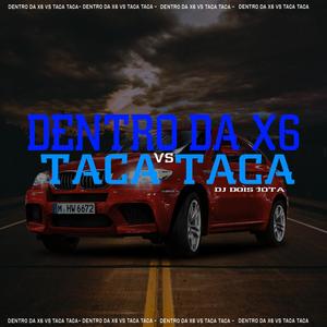 DENTRO DA X6 Vs TACA TACA (Explicit)
