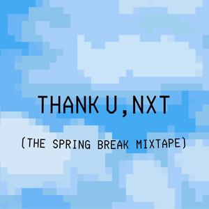 Thank U, Nxt (The Spring Break Mixtape) [Explicit]