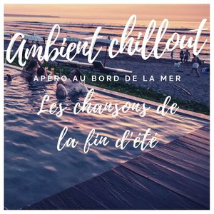 Les chansons de la fin d'été: Ambient chillout pour l'apéro au bord de la mer