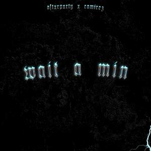 wait a min (Explicit)