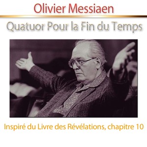 Messiaen: Quatuor Pour la Fin du Temps (Inspiré du livre des révélations, chapitre 10)