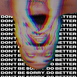 Don't Be Sorry, Do Better (Explicit)