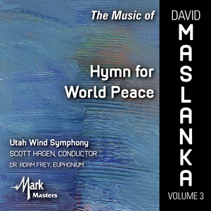 Maslanka, D.: Music of David Maslanka (The) , Vol. 3 (Hymn for World Peace) [A. Frey, Utah Wind Symphony, S. Hagen]