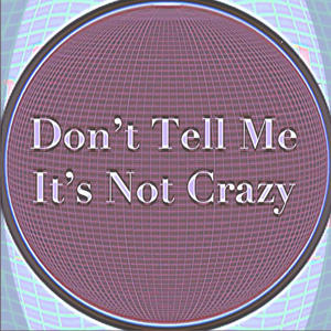 Don't Tell Me It's Not Crazy