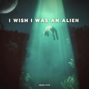 I Wish I Was An Alien