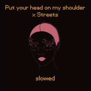 Put Your Head on My Shoulder X Streets (Slowed) [Explicit]