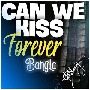 Can We Kiss Forever (Bangla Version)