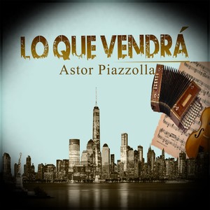 Astor Piazzolla "Lo que vendra"