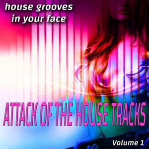 Attack of the House Songs - Vol. 1 - House Grooves in Your Face