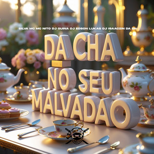 Da Chá no Seu Malvadão (Explicit)