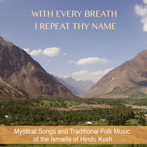 With every breath I repeat Thy Name - Mystical Songs and Traditional Folk Music of the Ismailis of Hindu Kush