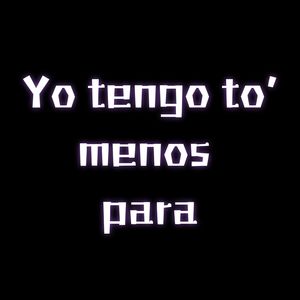 YO TENGO DE TO MENOS PARA