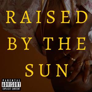 RAISED BY THE SUN (Explicit)