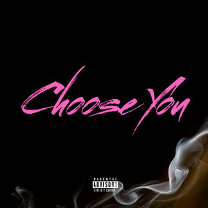 CHOOSE YOU (Explicit)